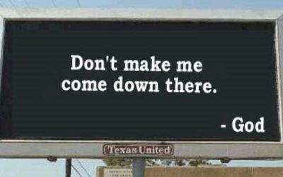 Don’t Make Me Come Down There:  A Statement of Fear, Not of Faith