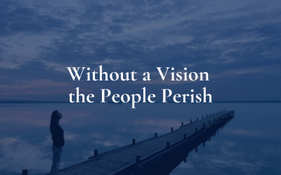 Without a Vision the People Perish